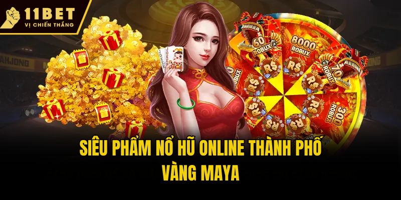 Siêu phẩm nổ hũ online thành phố vàng Maya